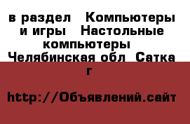  в раздел : Компьютеры и игры » Настольные компьютеры . Челябинская обл.,Сатка г.